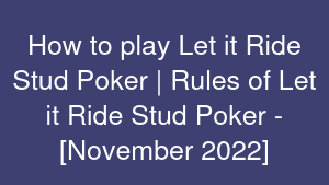 How to play Let it Ride Stud Poker | Rules of Let it Ride Stud Poker - [November 2022]